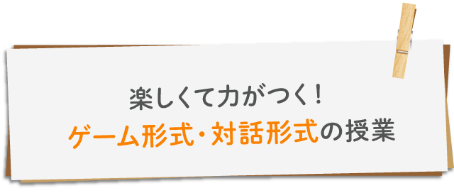 楽しくて力がつく！ゲーム形式・対話形式の授業